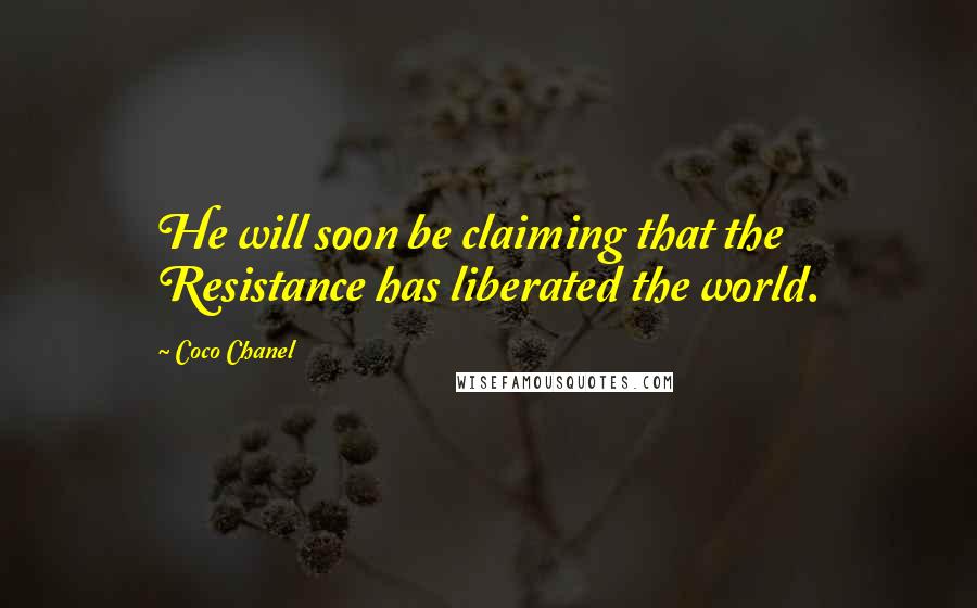 Coco Chanel Quotes: He will soon be claiming that the Resistance has liberated the world.