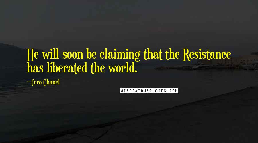 Coco Chanel Quotes: He will soon be claiming that the Resistance has liberated the world.