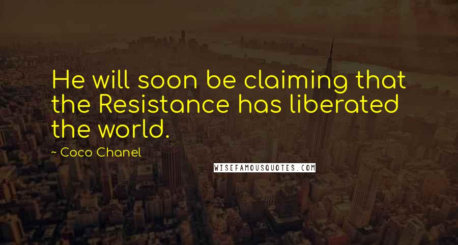 Coco Chanel Quotes: He will soon be claiming that the Resistance has liberated the world.