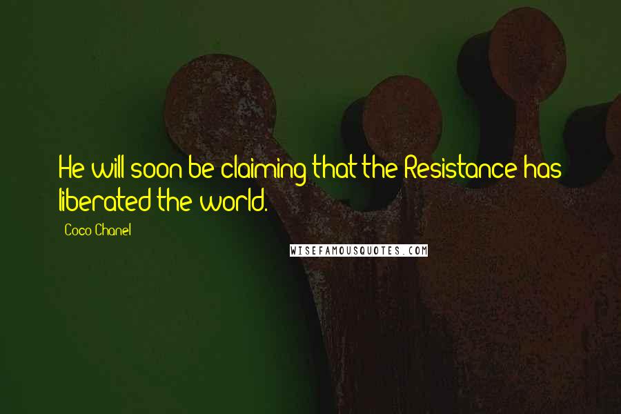 Coco Chanel Quotes: He will soon be claiming that the Resistance has liberated the world.