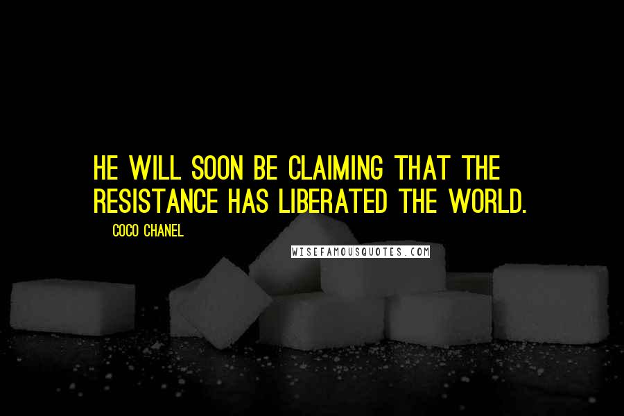 Coco Chanel Quotes: He will soon be claiming that the Resistance has liberated the world.