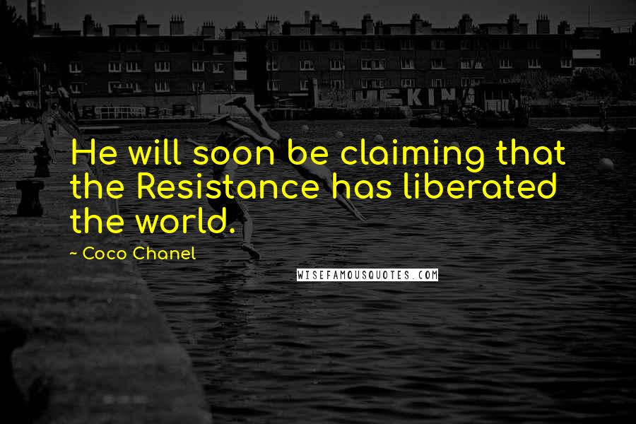 Coco Chanel Quotes: He will soon be claiming that the Resistance has liberated the world.