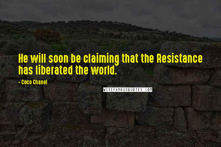 Coco Chanel Quotes: He will soon be claiming that the Resistance has liberated the world.