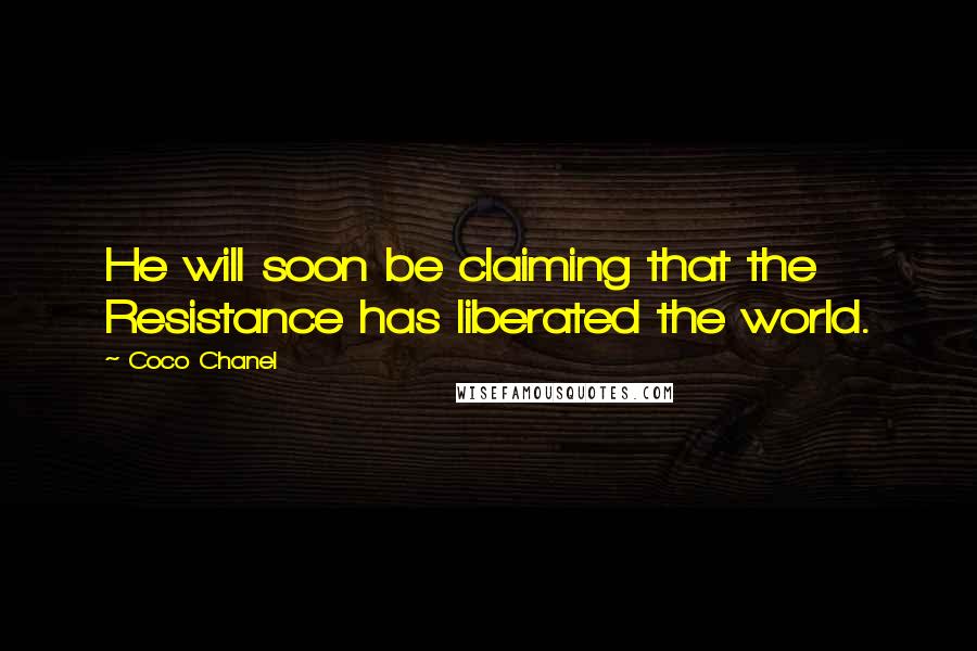 Coco Chanel Quotes: He will soon be claiming that the Resistance has liberated the world.