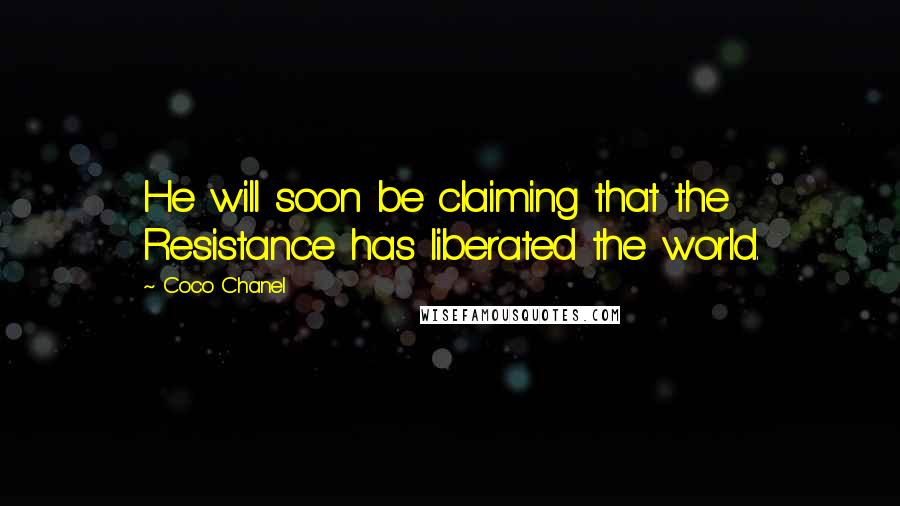 Coco Chanel Quotes: He will soon be claiming that the Resistance has liberated the world.