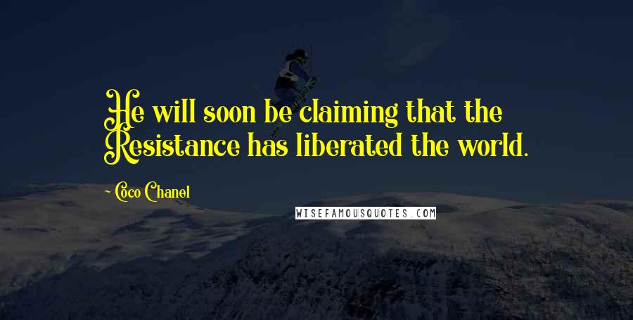 Coco Chanel Quotes: He will soon be claiming that the Resistance has liberated the world.