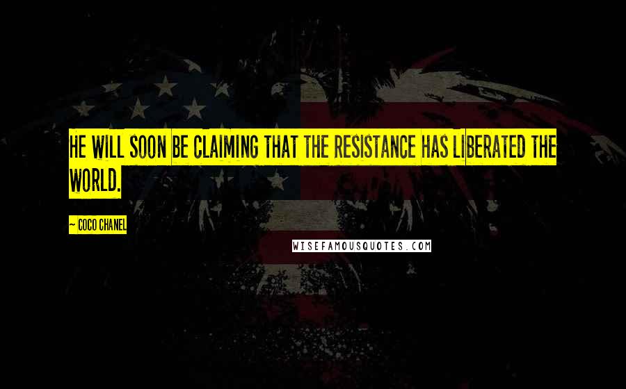 Coco Chanel Quotes: He will soon be claiming that the Resistance has liberated the world.