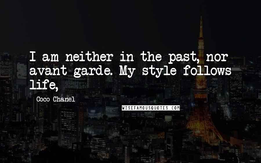 Coco Chanel Quotes: I am neither in the past, nor avant-garde. My style follows life,
