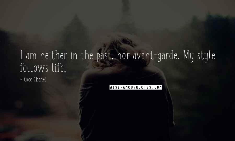 Coco Chanel Quotes: I am neither in the past, nor avant-garde. My style follows life,