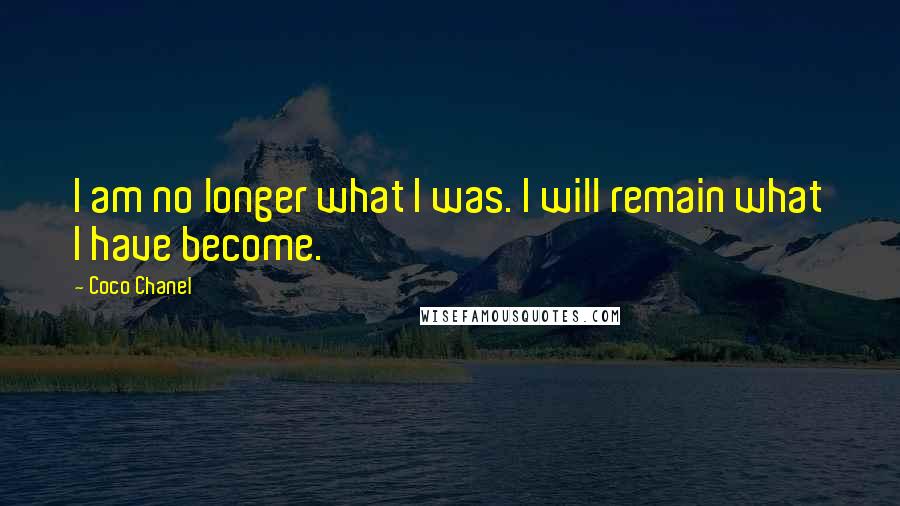 Coco Chanel Quotes: I am no longer what I was. I will remain what I have become.