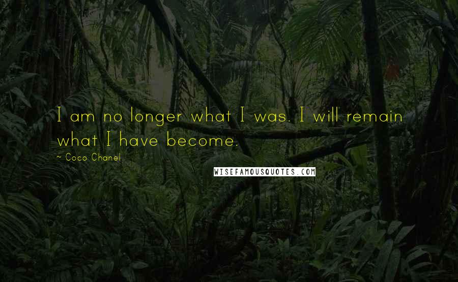 Coco Chanel Quotes: I am no longer what I was. I will remain what I have become.