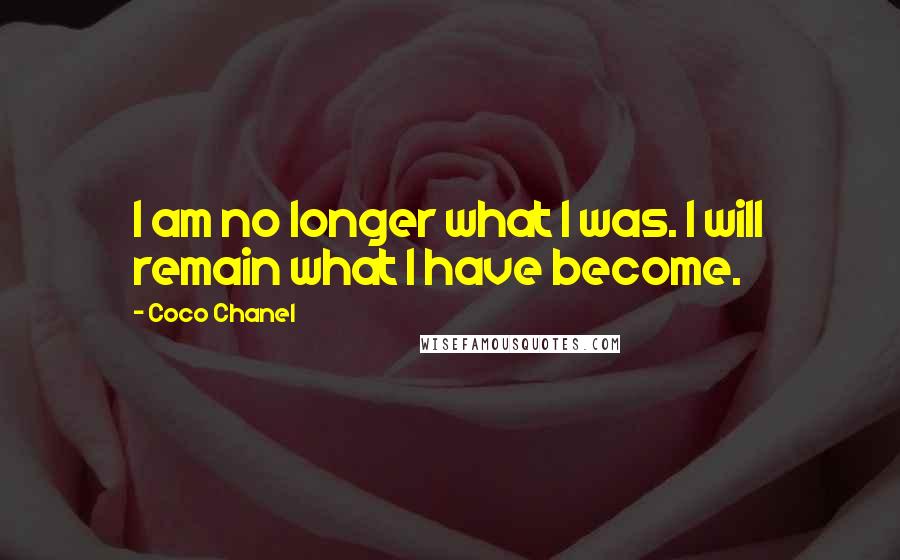 Coco Chanel Quotes: I am no longer what I was. I will remain what I have become.