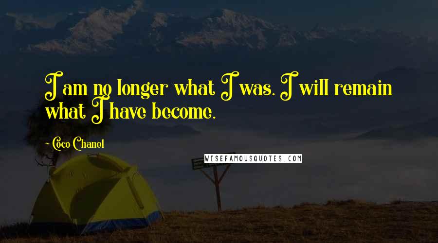 Coco Chanel Quotes: I am no longer what I was. I will remain what I have become.