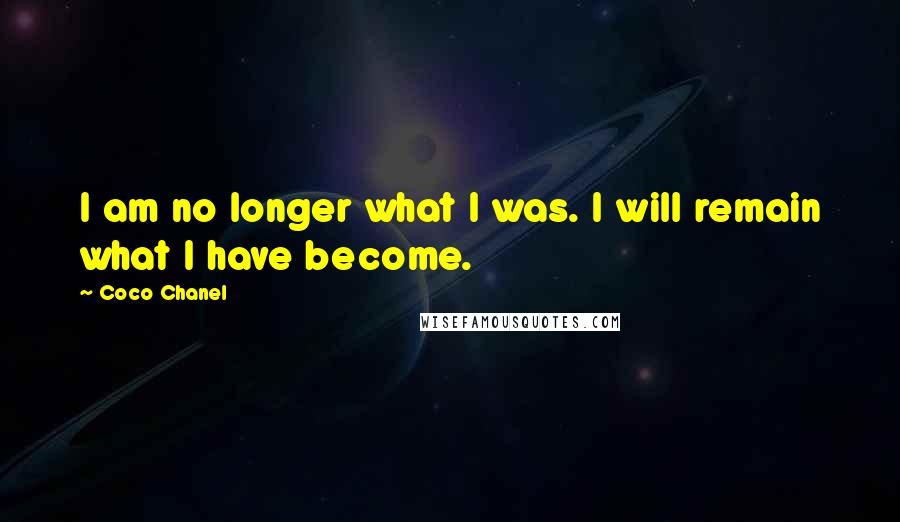 Coco Chanel Quotes: I am no longer what I was. I will remain what I have become.