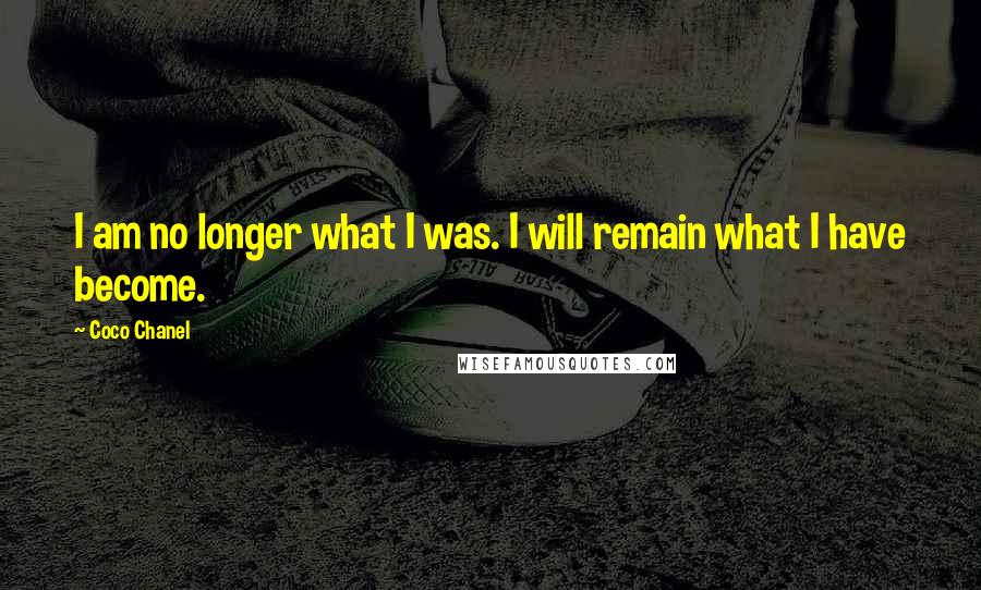 Coco Chanel Quotes: I am no longer what I was. I will remain what I have become.