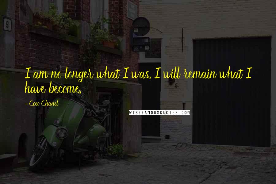 Coco Chanel Quotes: I am no longer what I was. I will remain what I have become.