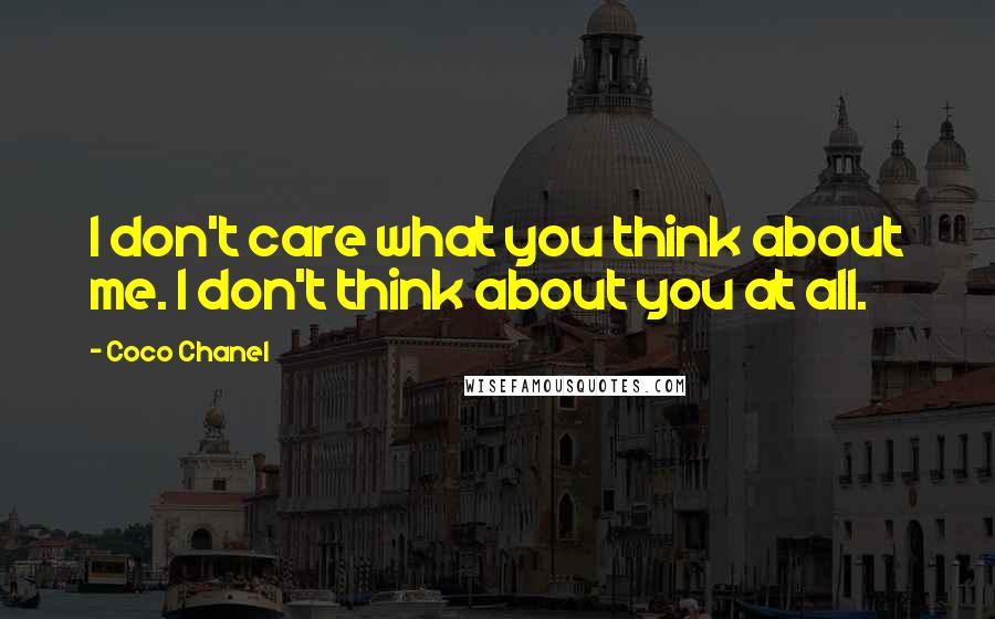 Coco Chanel Quotes: I don't care what you think about me. I don't think about you at all.