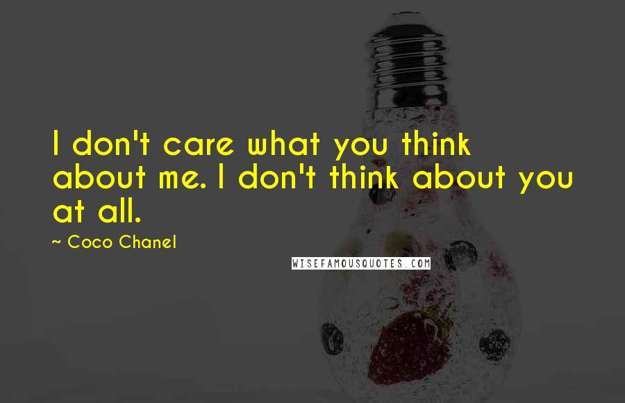 Coco Chanel Quotes: I don't care what you think about me. I don't think about you at all.