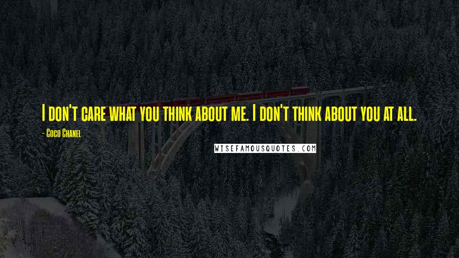 Coco Chanel Quotes: I don't care what you think about me. I don't think about you at all.