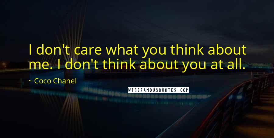 Coco Chanel Quotes: I don't care what you think about me. I don't think about you at all.