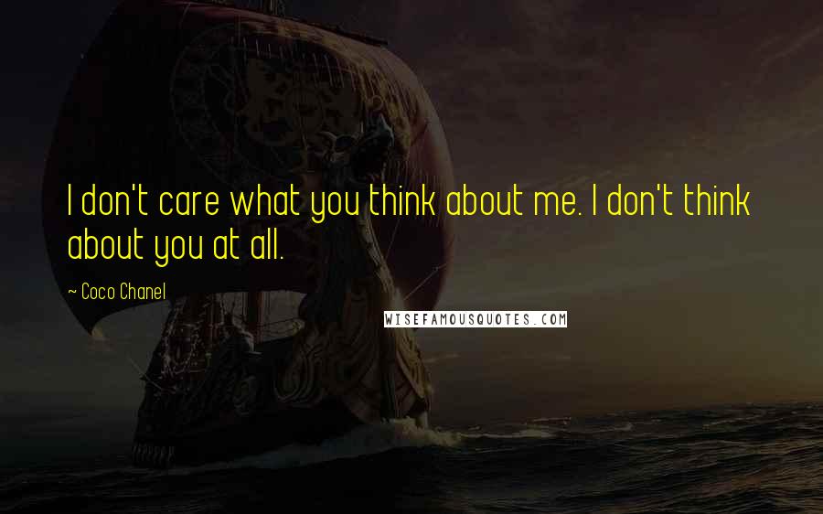 Coco Chanel Quotes: I don't care what you think about me. I don't think about you at all.