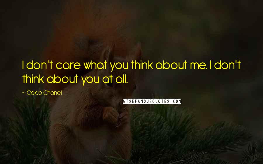 Coco Chanel Quotes: I don't care what you think about me. I don't think about you at all.