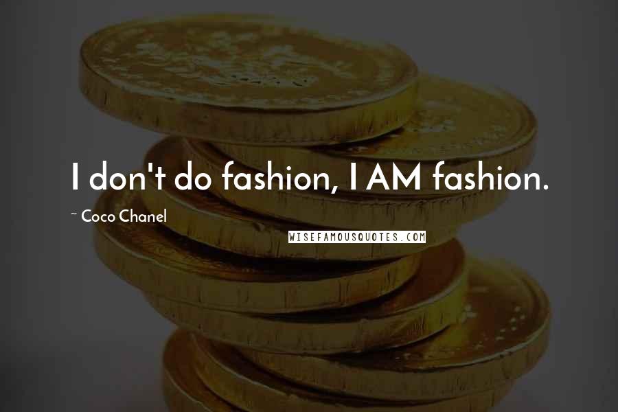 Coco Chanel Quotes: I don't do fashion, I AM fashion.