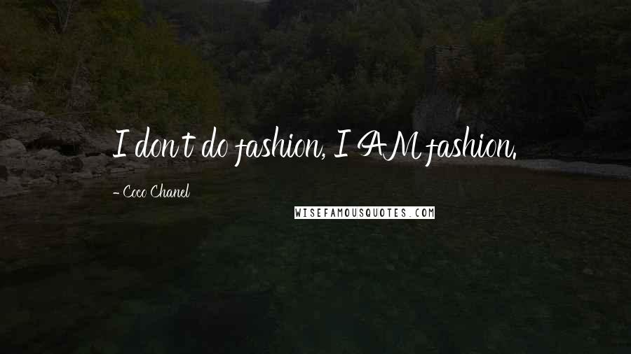 Coco Chanel Quotes: I don't do fashion, I AM fashion.