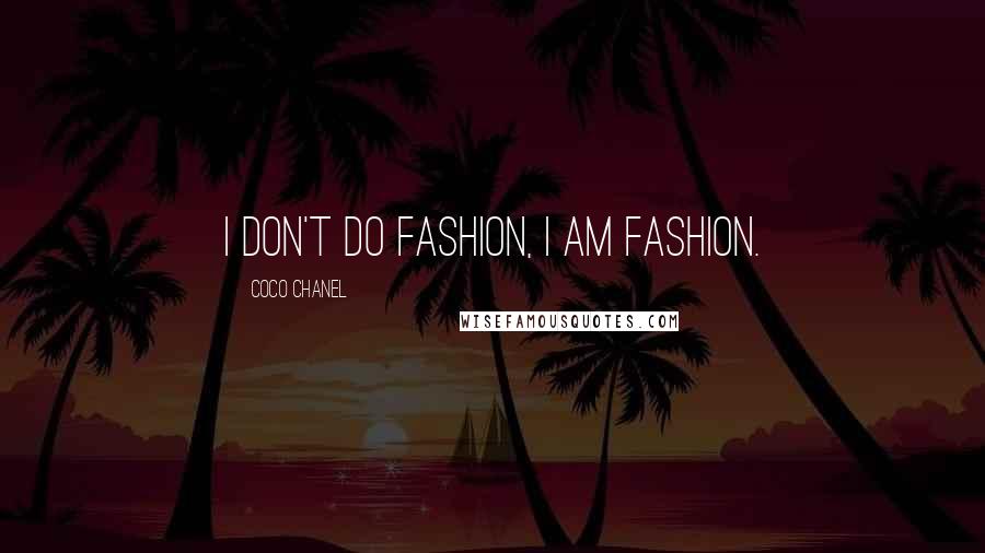 Coco Chanel Quotes: I don't do fashion, I AM fashion.