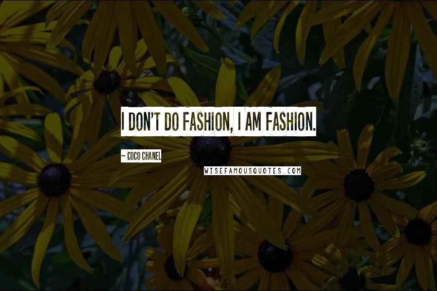 Coco Chanel Quotes: I don't do fashion, I AM fashion.