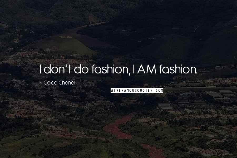 Coco Chanel Quotes: I don't do fashion, I AM fashion.