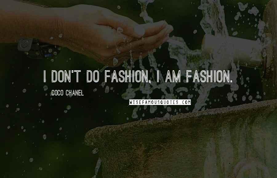Coco Chanel Quotes: I don't do fashion, I AM fashion.