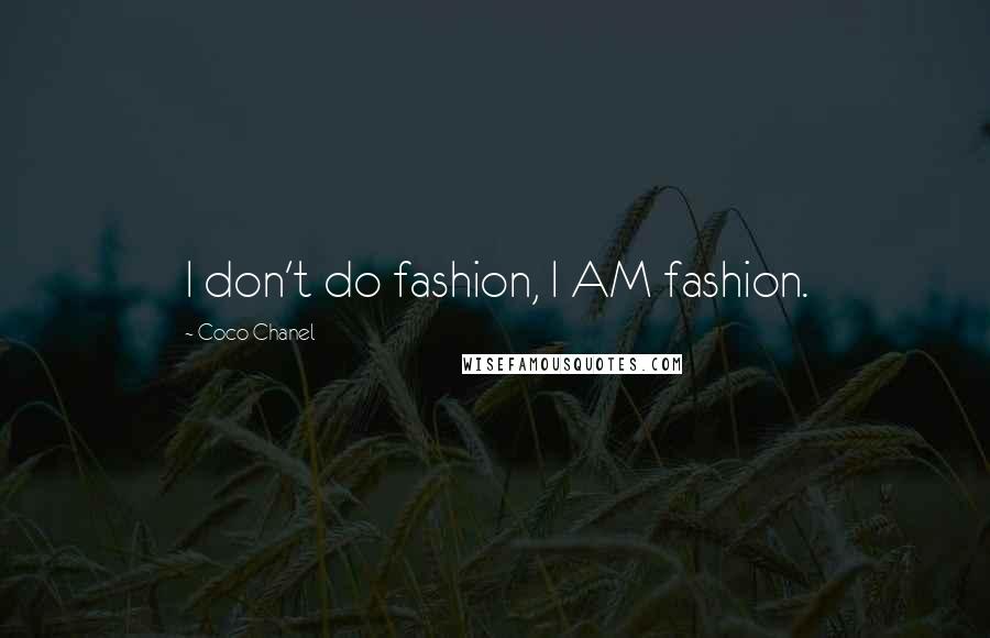 Coco Chanel Quotes: I don't do fashion, I AM fashion.