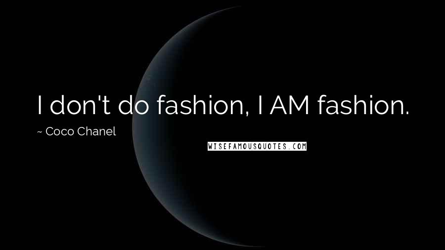 Coco Chanel Quotes: I don't do fashion, I AM fashion.