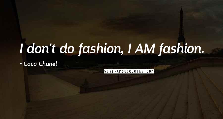 Coco Chanel Quotes: I don't do fashion, I AM fashion.