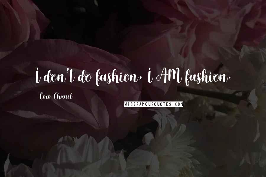 Coco Chanel Quotes: I don't do fashion, I AM fashion.