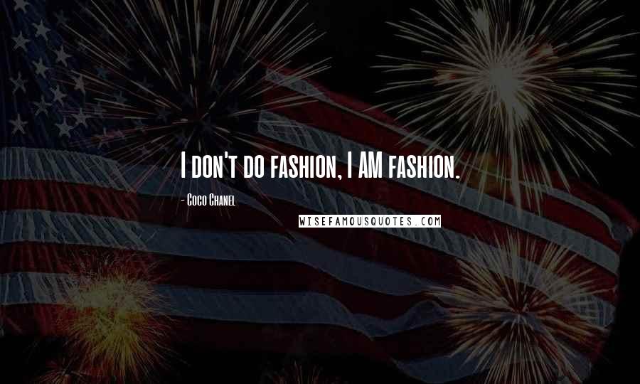 Coco Chanel Quotes: I don't do fashion, I AM fashion.