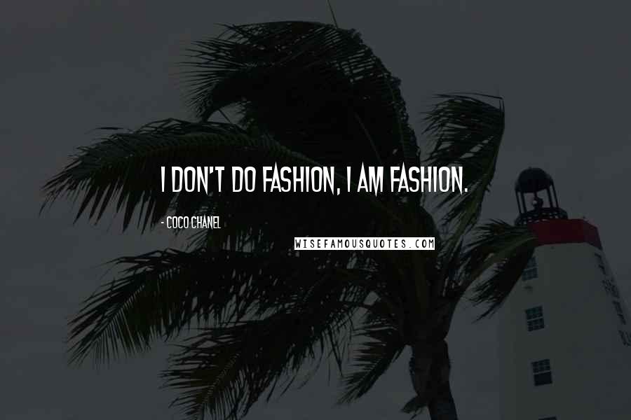 Coco Chanel Quotes: I don't do fashion, I AM fashion.