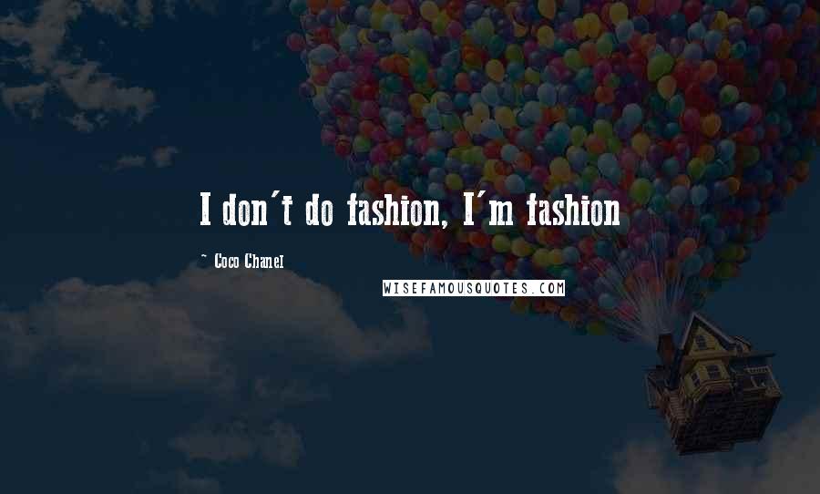 Coco Chanel Quotes: I don't do fashion, I'm fashion