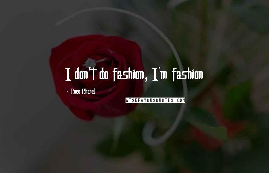 Coco Chanel Quotes: I don't do fashion, I'm fashion