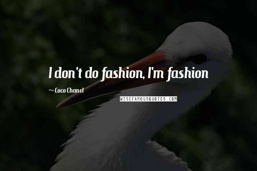 Coco Chanel Quotes: I don't do fashion, I'm fashion