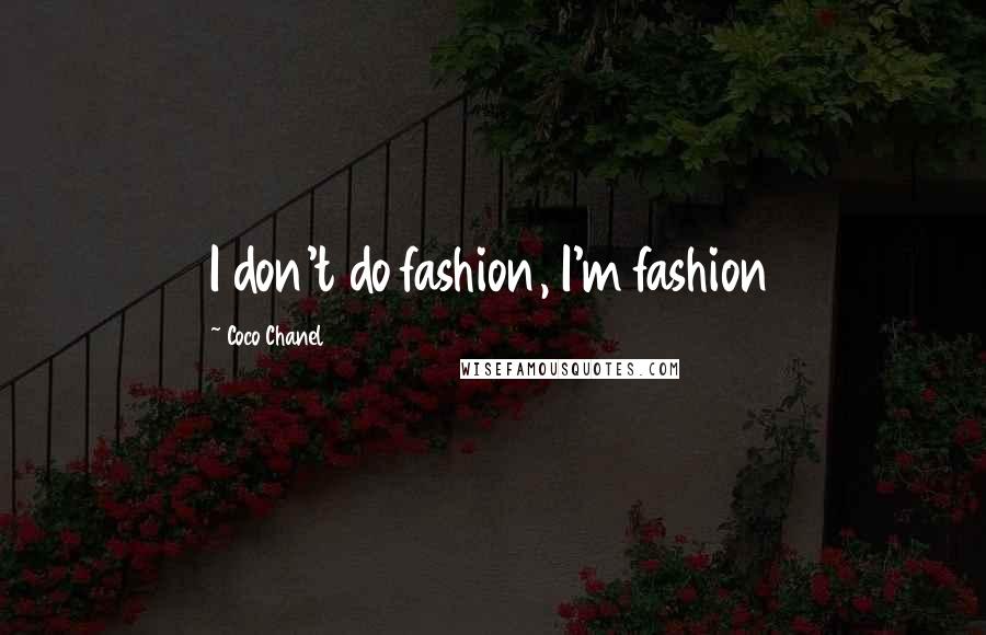 Coco Chanel Quotes: I don't do fashion, I'm fashion