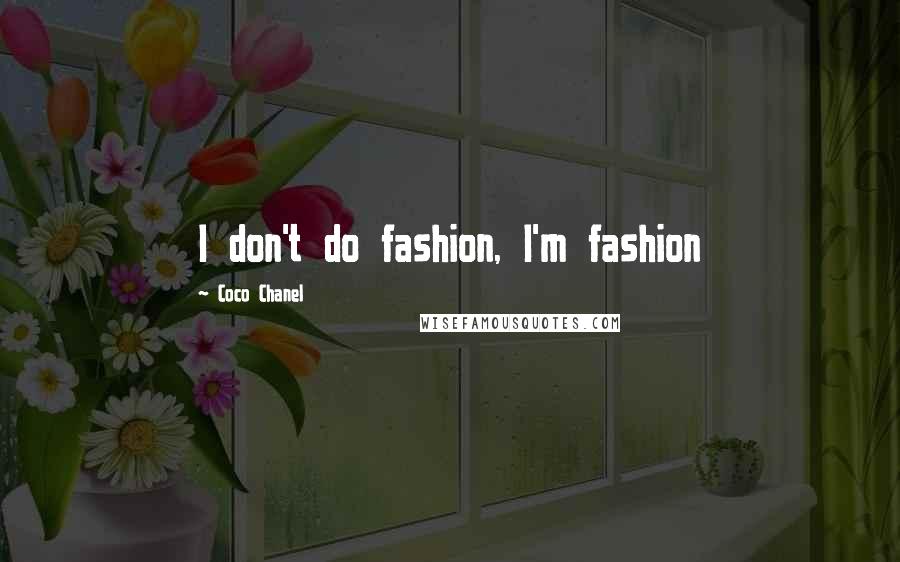 Coco Chanel Quotes: I don't do fashion, I'm fashion