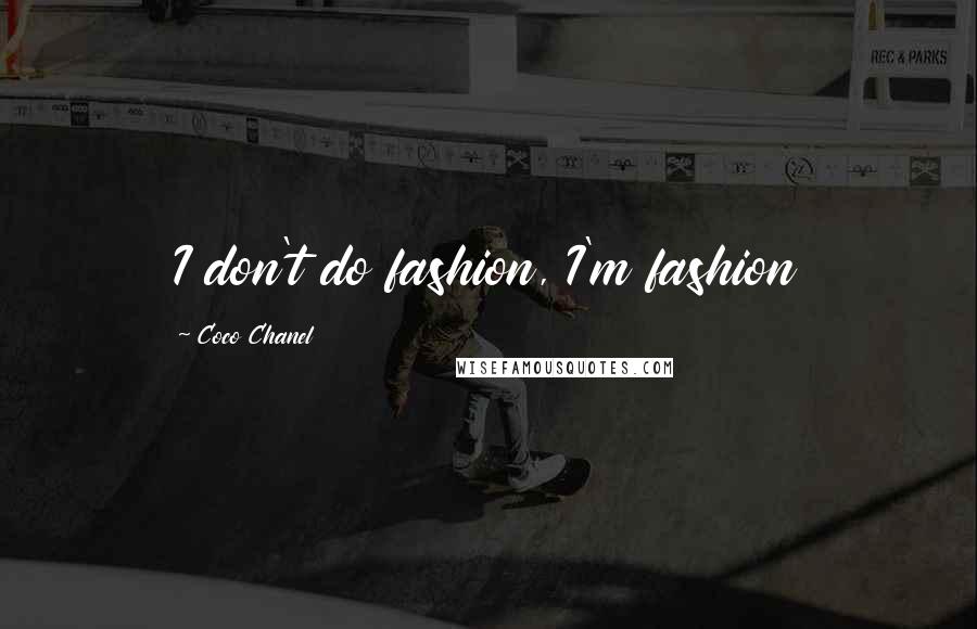 Coco Chanel Quotes: I don't do fashion, I'm fashion