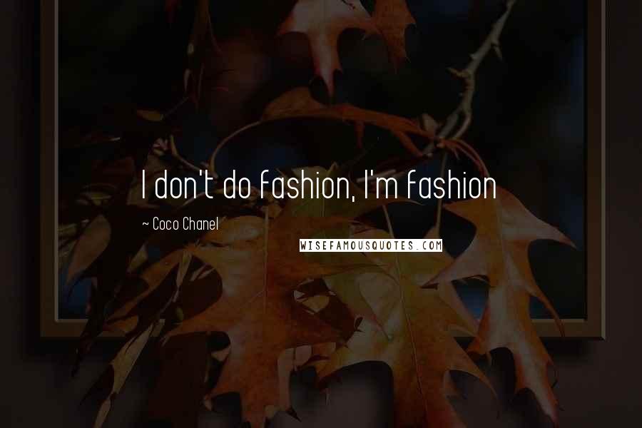 Coco Chanel Quotes: I don't do fashion, I'm fashion
