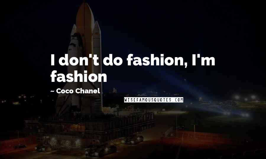 Coco Chanel Quotes: I don't do fashion, I'm fashion