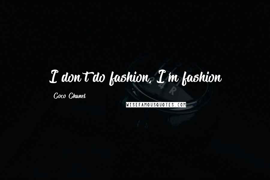 Coco Chanel Quotes: I don't do fashion, I'm fashion