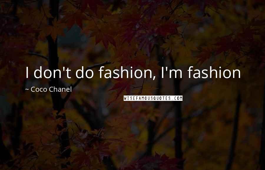 Coco Chanel Quotes: I don't do fashion, I'm fashion