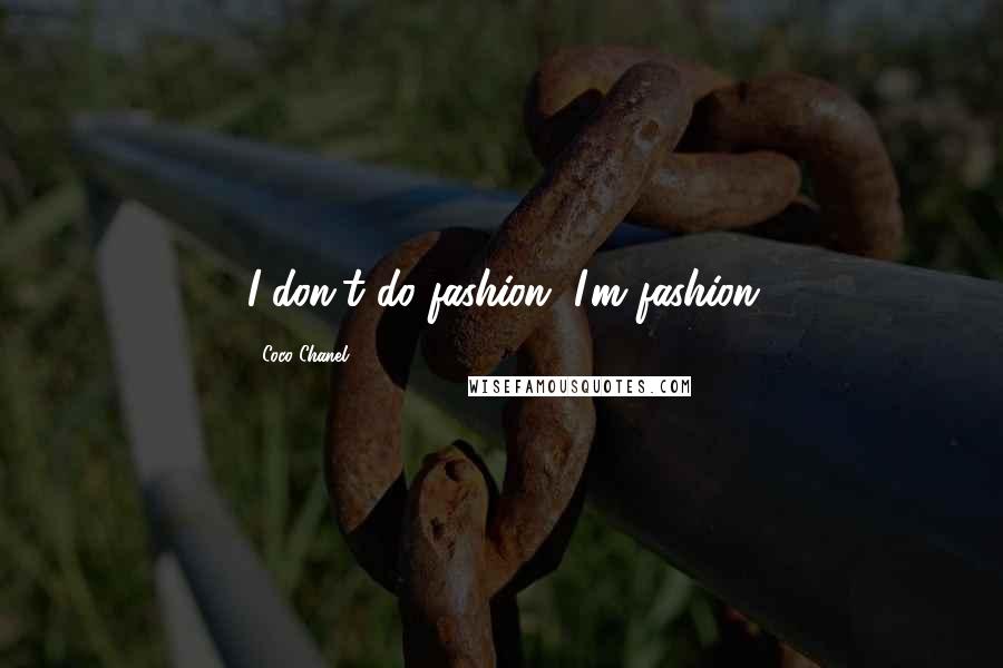 Coco Chanel Quotes: I don't do fashion, I'm fashion