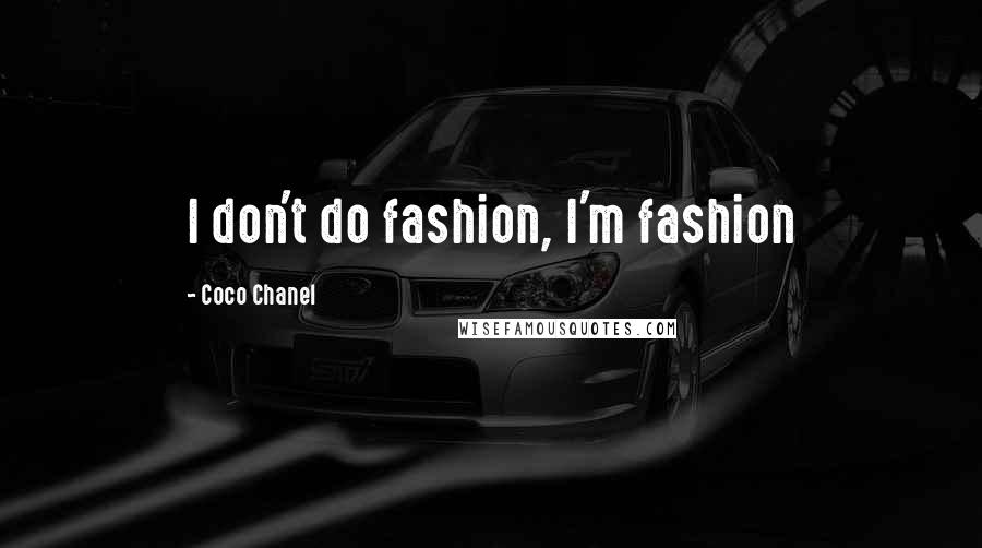 Coco Chanel Quotes: I don't do fashion, I'm fashion